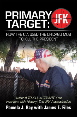 Pamela J. Ray - Primary Target: Jfk – How the Cia Used the Chicago Mob to Kill the President: Author of to Kill a County and Interview with History: the Jfk Assassination