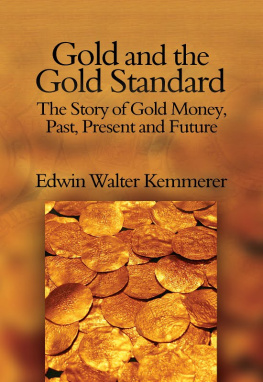 Edwin Walter Kemmerer Gold and the Gold Standard: The Story of Gold Money, Past, Present, and Future