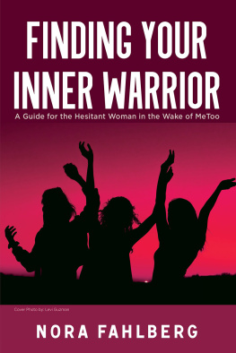 Nora Fahlberg - Finding Your Inner Warrior: A Guide for the Hesitant Woman in the Wake of MeToo