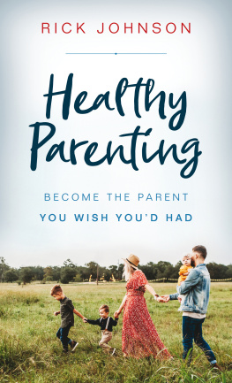 Rick Johnson - Healthy Parenting: Become the Parent You Wish Youd Had