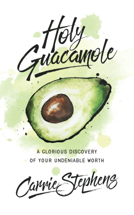 Carrie Stephens - Holy Guacamole: A Glorious Discovery of Your Undeniable Worth