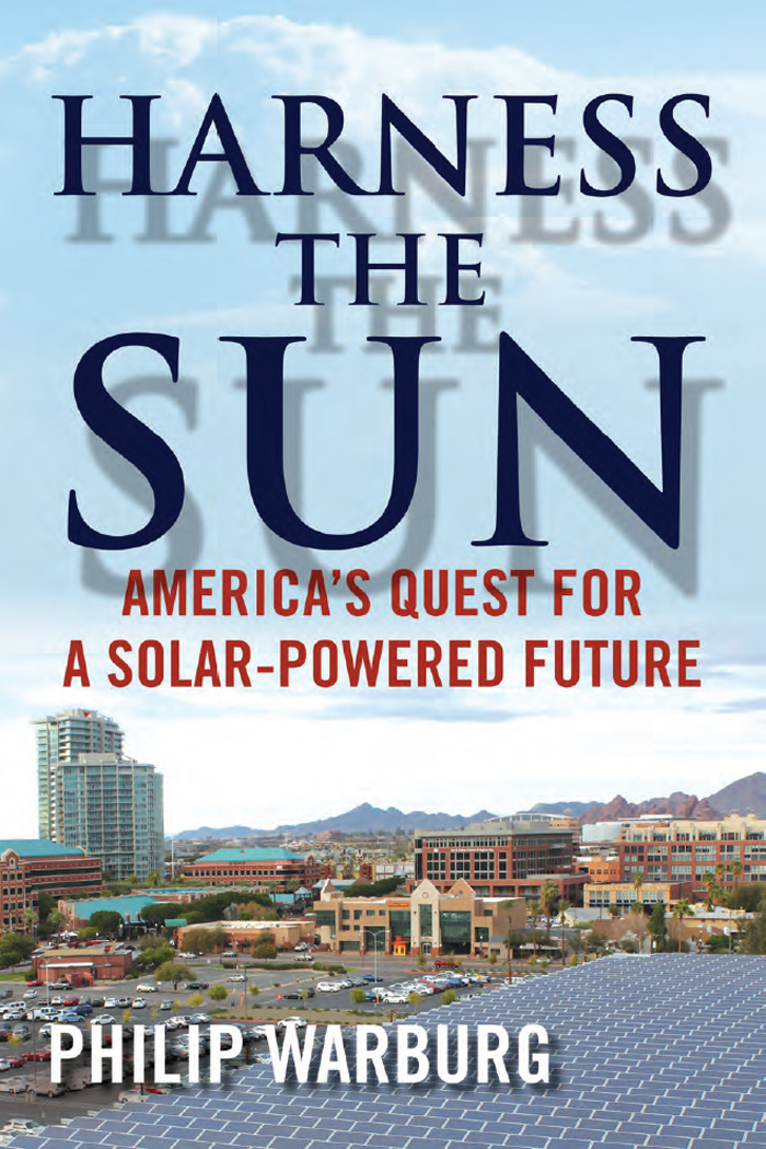 HARNESS THE SUN AMERICAS QUEST FOR A SOLAR-POWERED FUTURE PHILIP WARBURG BEACON - photo 1