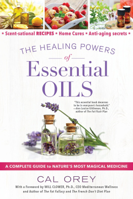 Cal Orey The Healing Powers of Essential Oils: A Complete Guide to Natures Most Magical Medicine