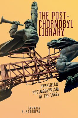 Tamara Hundorova - The Post-Chornobyl Library: Ukrainian Postmodernism of the 1990s