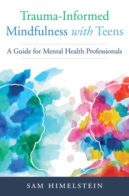 Sam Himelstein Trauma-Informed Mindfulness With Teens: A Guide for Mental Health Professionals