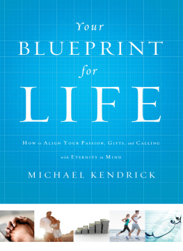 Michael Kendrick - Your Blueprint for Life: How to Align Your Passion, Gifts, and Calling with Eternity in Mind