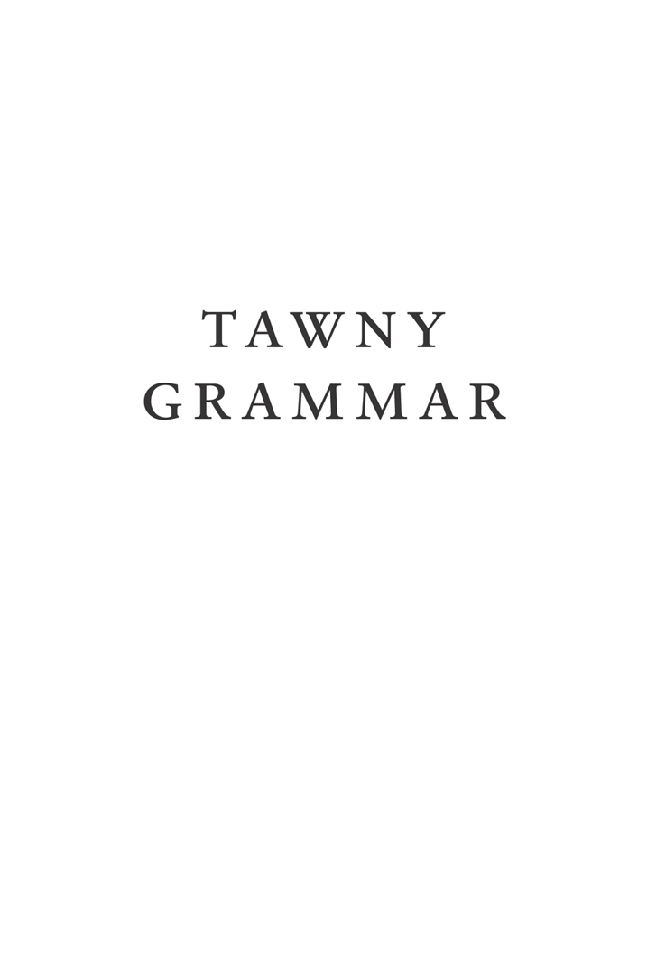 TAWNY GRAMMAR Copyright 2019 by Gary Snyder First Counterpoint edition 2019 - photo 2