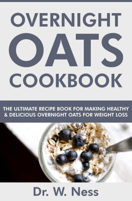 Dr. W. Ness - Overnight Oats Cookbook: The Ultimate Recipe Book for Making Healthy and Delicious Overnight Oats for Weight Loss