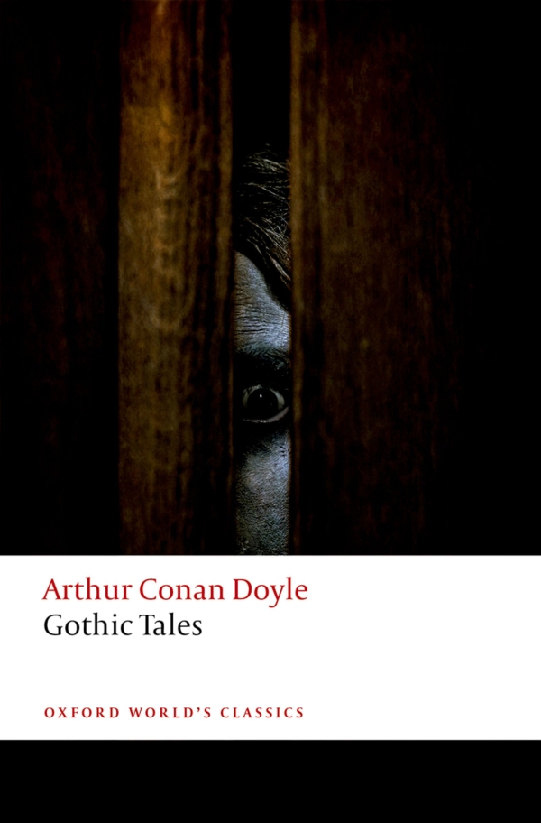 OXFORD WORLDS CLASSICS GOTHIC TALES S IR A RTHUR C ONAN D OYLE was born in - photo 1