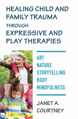 Janet A. Courtney PhD - Healing Child and Family Trauma through Expressive and Play Therapies: Art, Nature, Storytelling, Body & Mindfulness