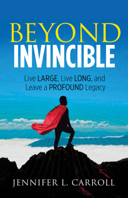 Jennifer L. Carroll - Beyond Invincible: Live Large, Live Long, and Leave a Profound Legacy