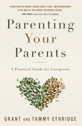 Dr. Grant Ethridge Parenting Your Parents: A Practical Guide for Caregivers