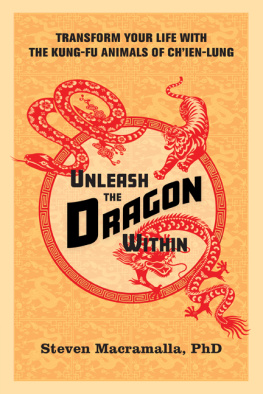 Steven Macramalla Unleash the Dragon Within: Transform Your Life With the Kung-Fu Animals of Chien-Lung