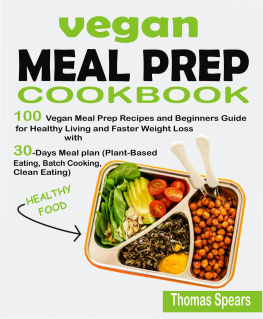 Thomas Spears - Vegan Meal Prep Cookbook: 100 Vegan Meal Prep Recipes and Beginners Guide for Healthy Living and Faster Weight Loss with 30-Days Meal Plan (Plant-Based Eating, Batch Cooking, & Clean Eating)