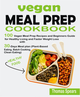 Thomas Spears Vegan Meal Prep Cookbook: 100 Vegan Meal Prep Recipes and Beginners Guide for Healthy Living and Faster Weight Loss with 30-Days Meal Plan (Plant-Based Eating, Batch Cooking, & Clean Eating)