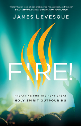 James Levesque - Fire!: Preparing for the Next Great Holy Spirit Outpouring