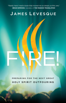 James Levesque Fire!: Preparing for the Next Great Holy Spirit Outpouring