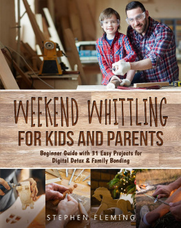 Stephen Fleming Weekend Whittling For Kids And Parents: Beginner Guide with 31 Easy Projects for Digital Detox & Family Bonding