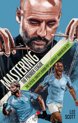 Lee Scott - Mastering the Premier League: The Tactical Concepts Behind Pep Guardiolas Manchester City