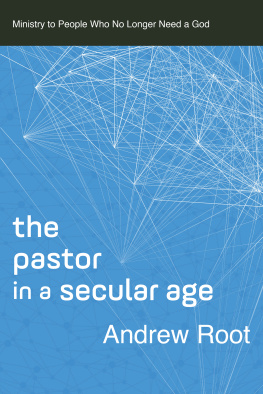 Andrew Root The Pastor in a Secular Age--Ministry to People Who No Longer Need a God