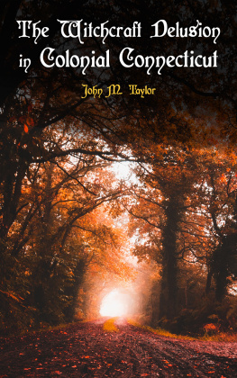 John M. Taylor - The Witchcraft Delusion in Colonial Connecticut: Historical Account of Witch Trials in Early Modern Period: 1647-1697