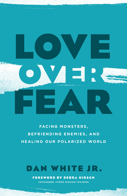 Praise for Love over Fear Dan White Jr is an articulate practitioner who in - photo 1