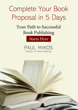 Paul Mikos - Complete Your Book Proposal in 5 Days: Your Path to Successful Book Publishing Starts Here