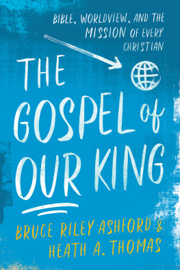 Bruce Riley Ashford - The Gospel of Our King: Bible, Worldview, and the Mission of Every Christian
