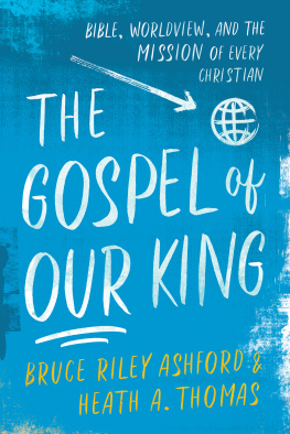 Bruce Riley Ashford The Gospel of Our King: Bible, Worldview, and the Mission of Every Christian