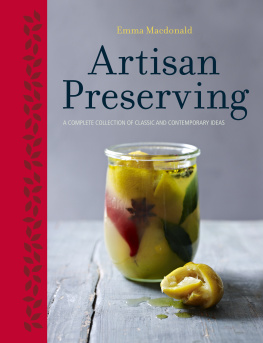 Emma Macdonald - Artisan Preserving: Over 100 recipes for jams, chutneys and relishes, pickles, sauces and cordials, and cured meats and fish