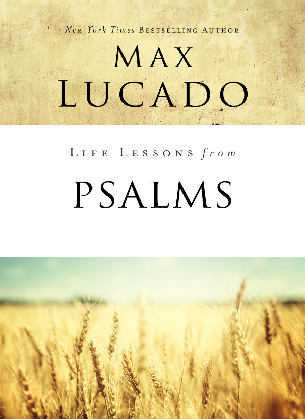 Life Lessons from Psalms 2019 by Max Lucado All rights reserved No portion of - photo 1