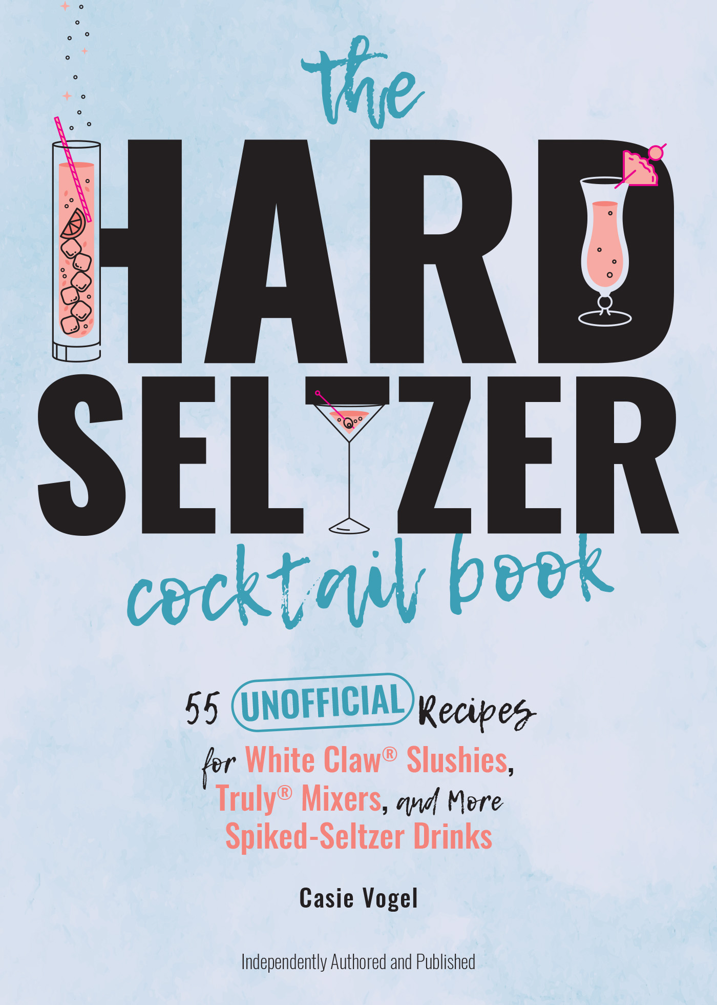 The Hard Seltzer Cocktail Book 55 Unofficial Recipes for White Claw Slushies - photo 1