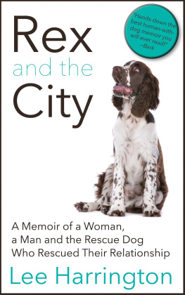 Lee Harrington - Rex and the City: A Memoir of a Woman, a Man and the Rescue Dog Who Rescued Their Relationship
