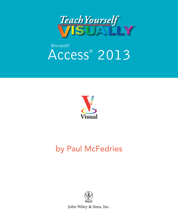 Teach Yourself VISUALLY Access 2013 Published by John Wiley Sons Inc - photo 2