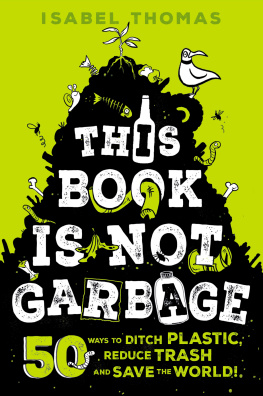 Isabel Thomas - This Book Is Not Garbage: 50 Ways to Ditch Plastic, Reduce Trash, and Save the World!