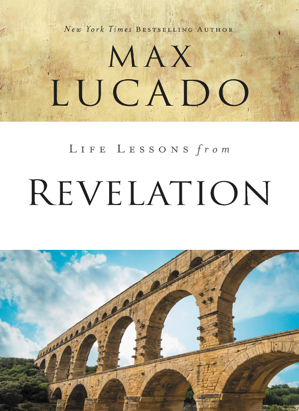 Life Lessons from Revelation 2018 by Max Lucado All rights reserved No - photo 1