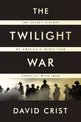 David Crist - The Twilight War: The Secret History of Americas Thirty-Year Conflict with Iran