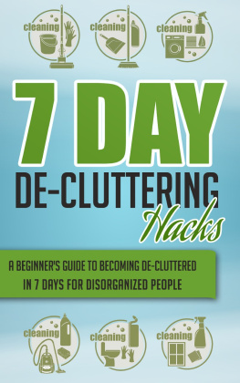 Old Natural Ways - 7 Day De-Cluttering Hacks--A Beginners Guide to Becoming De-Cluttered In 7 Days For Disorganized People