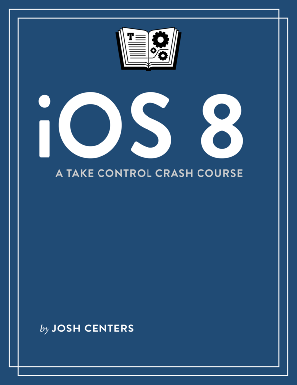 iOS 8 A Take Control Crash Course This book is for sale at - photo 1