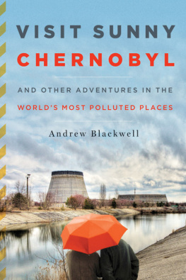 Andrew Blackwell - Visit Sunny Chernobyl: And Other Adventures in the Worlds Most Polluted Places