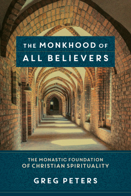 Greg Peters - The Monkhood of All Believers: The Monastic Foundation of Christian Spirituality