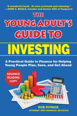 Rob Pivnick - The Young Adults Guide to Investing: A Practical Guide to Finance that Helps Young People Plan, Save, and Get Ahead