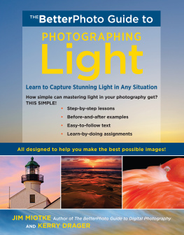 Jim Miotke - The BetterPhoto Guide to Photographing Light: Learn to Capture Stunning Light in any Situation