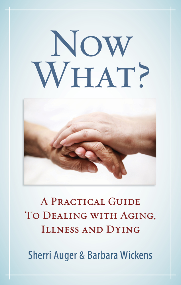 Now What Now What A Practical Guide to Dealing with Aging Illness and - photo 1