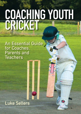 Luke Sellers - Coaching Youth Cricket: An Essential Guide for Coaches, Parents and Teachers