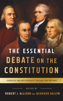 Bernard Bailyn - The Essential Debate on the Constitution: Federalist and Antifederalist Speeches and Writings