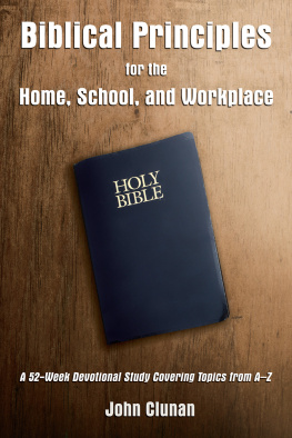 John Clunan Biblical Principles for the Home, School, and Workplace: A 52-Week Devotional Study Covering Topics from A – Z