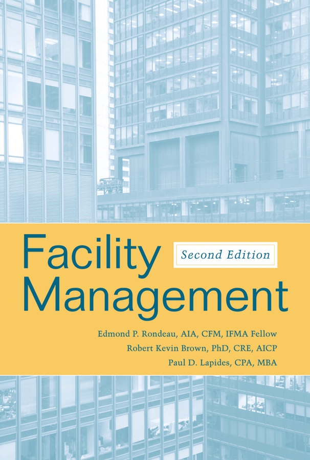 Facility Management Second Edition Edmond P Rondeau AIA CFM IFMA Fellow - photo 1