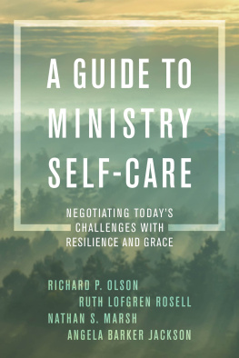 Richard P. Olson A Guide to Ministry Self-Care: Negotiating Todays Challenges with Resilience and Grace