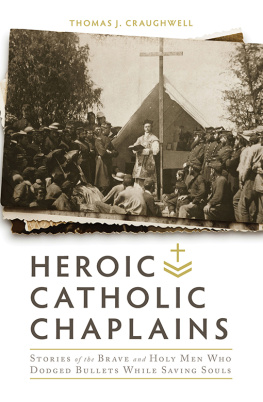 Thomas Craughwell - Heroic Catholic Chaplains: Stories of the Brave and Holy Men Who Dodged Bullets While Saving Souls